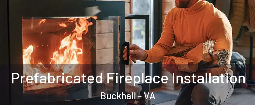  Prefabricated Fireplace Installation Buckhall - VA