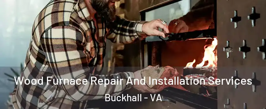  Wood Furnace Repair And Installation Services Buckhall - VA